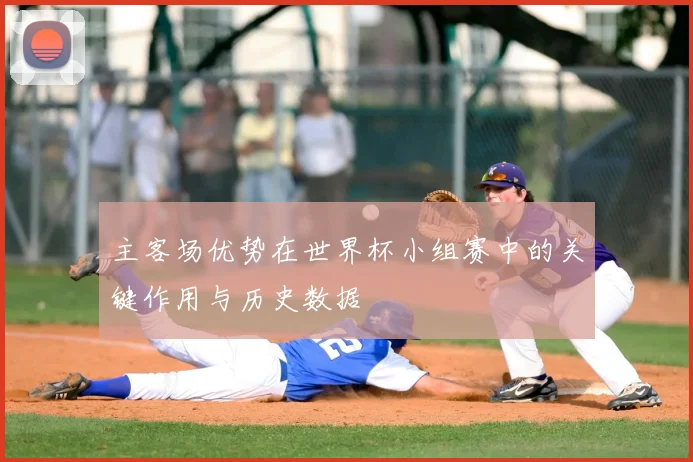 主客场优势在世界杯小组赛中的关键作用与历史数据