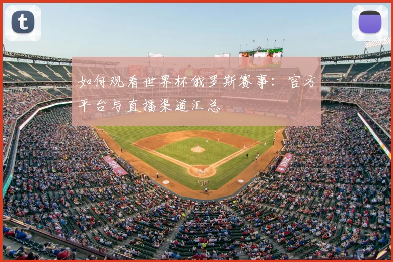 如何观看世界杯俄罗斯赛事：官方平台与直播渠道汇总